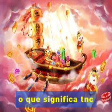 o que significa tnc